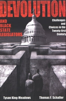 Devolution and Black State Legislators: Challenges and Choices in the Twenty-First Century by King-Meadows, Tyson