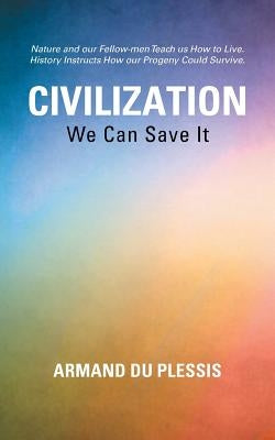 C I V I L I Z A T I O N: We Can Save It by Du Plessis, Armand