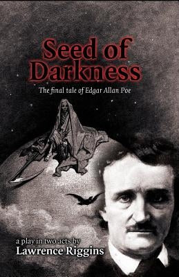 Seed of Darkness: The Final Tale of Edgar Allan Poe by Riggins, Lawrence