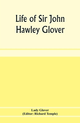 Life of Sir John Hawley Glover: R. N., G. C. M. G. by Glover, Lady