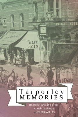 Tarporley Memories: Recollections of a Cheshire Village by Willis, Peter