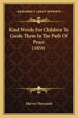 Kind Words For Children To Guide Them In The Path Of Peace (1859) by Newcomb, Harvey