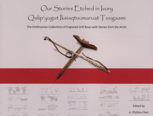 Our Stories Etched in Ivory: Qulip'yugut Iksiaqtuumaruat Tuugaami by Phillips-Chan, Amy
