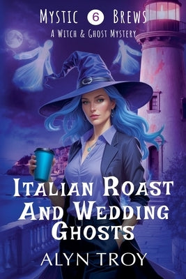 Italian Roast and Wedding Ghosts by Troy, Alyn