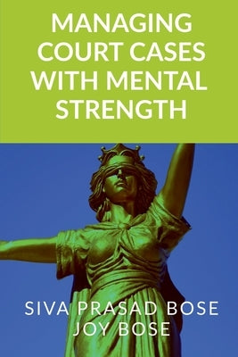 Managing Court Cases with Mental Strength by Bose, Siva Prasad