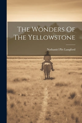The Wonders Of The Yellowstone by Langford, Nathaniel Pitt