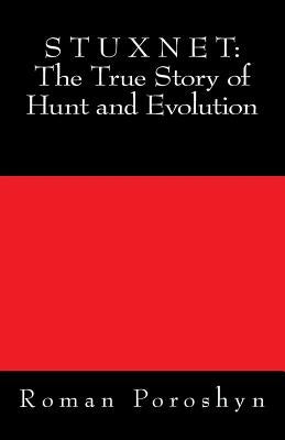 Stuxnet: The True Story of Hunt and Evolution by Poroshyn, Roman