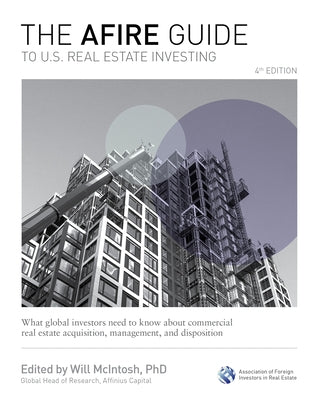 The Afire Guide to Us Real Estate Investing, 4th Edition: What Global Investors Need to Know about Commercial Real Estate Acquisition, Management, and by McIntosh, Will