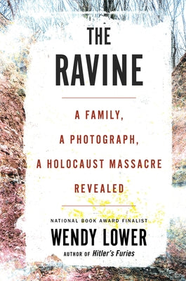 The Ravine: A Family, a Photograph, a Holocaust Massacre Revealed by Lower, Wendy
