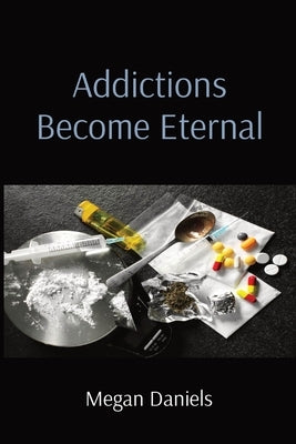 Addictions Become Eternal by Daniels, Megan