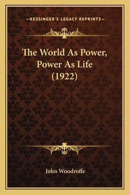 The World As Power, Power As Life (1922) by Woodroffe, John
