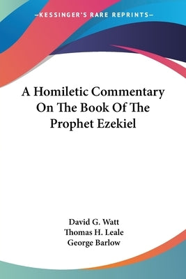 A Homiletic Commentary On The Book Of The Prophet Ezekiel by Watt, David G.