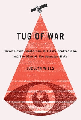 Tug of War: Surveillance Capitalism, Military Contracting, and the Rise of the Security Statevolume 242 by Wills, Jocelyn