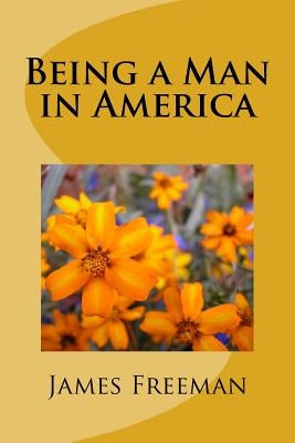 Being a Man in America by Freeman, James