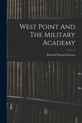 West Point And The Military Academy by Farrow, Edward Samuel
