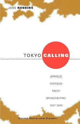 Tokyo Calling: Japanes Overseas Radio Broadcasting 1937-1945 by Robbins, Jane M. J.
