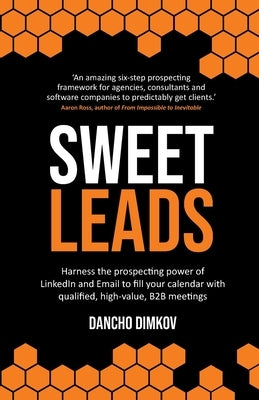 Sweet Leads: Harness the Prospecting Power of Linkedin and Email to Fill Your Calendar with Qualified, High-Value B2B Meetings by Dimkov, Dancho