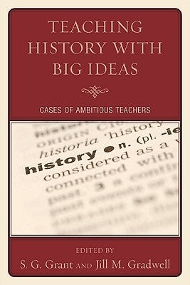 Teaching History with Big Ideas: Cases of Ambitious Teachers by Grant, S. G.