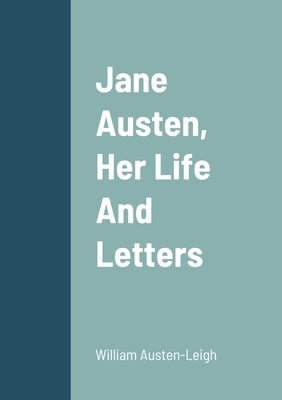 Jane Austen, Her Life And Letters by Austen-Leigh, William