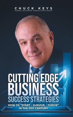 Cutting Edge Business Success Strategies: How to "Start - Survive - Thrive" in the 21st Century by Keys, Chuck