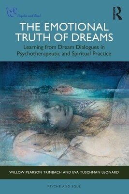 The Emotional Truth of Dreams: Learning from Dream Dialogues in Psychotherapeutic and Spiritual Practice by Pearson Trimbach, Willow