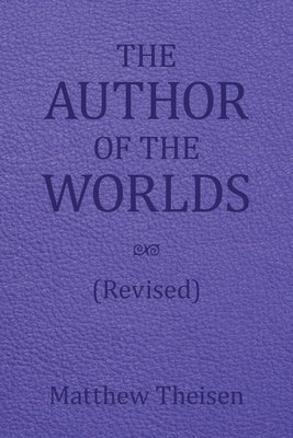 The Author of the Worlds (Revised) by Theisen, Matthew