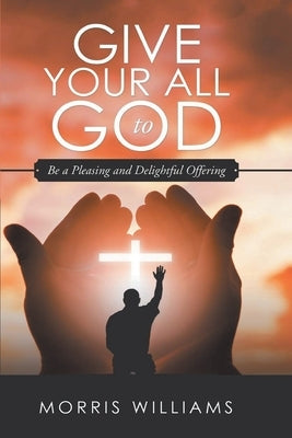 Give Your All to God by Williams, Morris