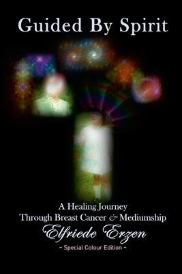 Guided By Spirit: A Healing Journey Through Breast Cancer and Mediumship - Colour Edition by Erzen, Elfriede