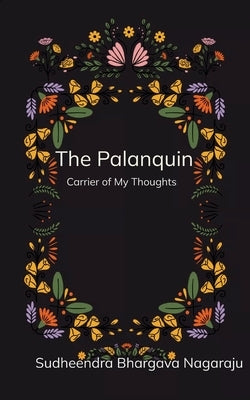 The Palanquin Carrier of my thoughts by Nagaraju, Sudheendra Bhargava