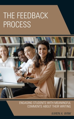 The Feedback Process: Engaging Students with Meaningful Comments about Their Writing by Wink, Karen A.