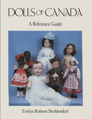 Dolls of Canada: A Reference Guide by Strahlendorf, Evelyn Robson