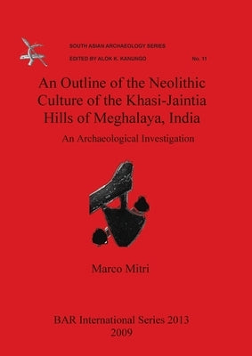 An Outline of the Neolithic Culture of the Khasi-Jaintia Hills of Meghalaya, India by Mitri, Marco