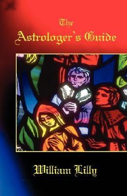 The Astrologer's Guide by Lilly, William