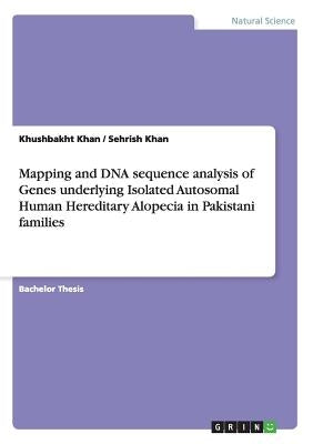Mapping and DNA sequence analysis of Genes underlying Isolated Autosomal Human Hereditary Alopecia in Pakistani families by Khan, Khushbakht