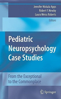 Pediatric Neuropsychology Case Studies: From the Exceptional to the Commonplace by Apps, Jennifer Niskala
