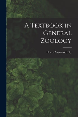 A Textbook in General Zoology by Kelly, Henry Augustus