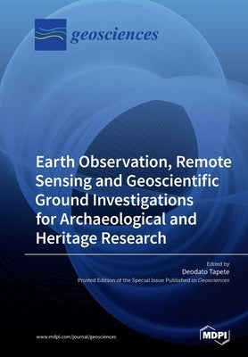 Earth Observation, Remote Sensing and Geoscientific Ground Investigations for Archaeological and Heritage Research by Tapete, Deodato