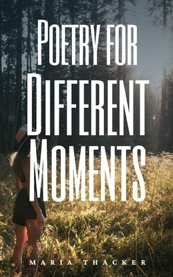 Poetry for Different Moments by Thacker, Maria