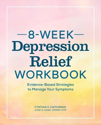 8-Week Depression Workbook: Evidence-Based Strategies to Manage Your Symptoms by Catchings, Cynthia V.
