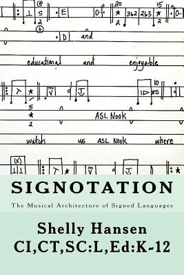 Signotation The Musical Architecture of Signed Languages: The Intersection of Signed Languages, Music and Mathematics by Hansen, Shelly
