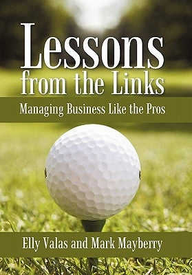 Lessons from the Links: Managing Business Like the Pros by Valas, Elly