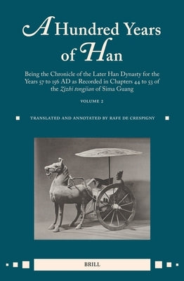 A Hundred Years of Han (Vol.2): Being the Chronicle of the Later Han Dynasty for the Years 57 to 156 AD as Recorded in Chapters 44 to 53 of the Zizhi by de Crespigny, Rafe