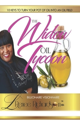 The Widow Oil Tycoon: 10 Keys To Turn Your Pot Of Oil Into An Oil Field by Richardson, L. Renee