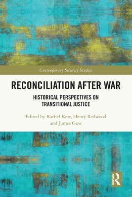 Reconciliation after War: Historical Perspectives on Transitional Justice by Kerr, Rachel
