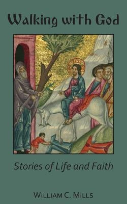 Walking With God: Stories of Life and Faith by Mills, William C.