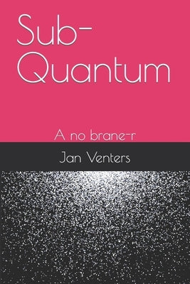 Sub-Quantum: A no brane-r by Venters, Jan