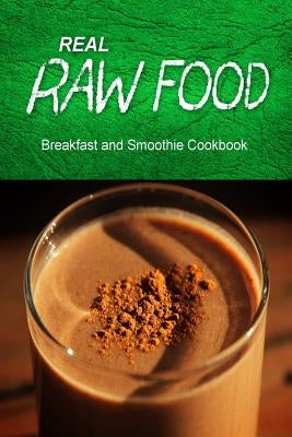 Real Raw Food - Breakfast and Smoothie Cookbook: Raw diet cookbook for the raw lifestyle by Real Raw Food Combo Books