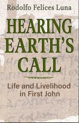 Hearing Earth's Call: Life and Livelihood in First John by Luna, Rodolfo Felices