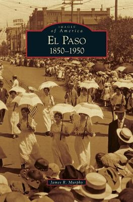 El Paso 1850-1950 by Murphy, James R.