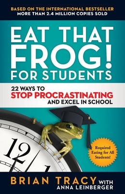 Eat That Frog! for Students: 22 Ways to Stop Procrastinating and Excel in School by Tracy, Brian